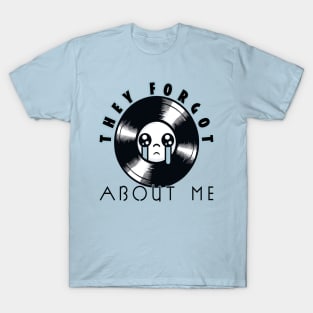 They Forgot About Me! (Vinyl Record) T-Shirt